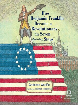 cover image of How Benjamin Franklin Became a Revolutionary in Seven (Not-So-Easy) Steps